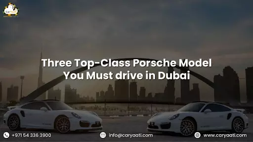 Three Top-Class Porsche Model You Must drive in Dubai | Porsche Rental in Dubai