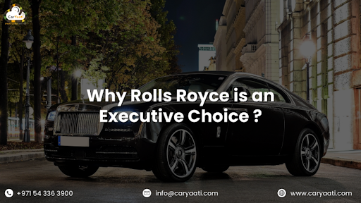 Why is Rolls Royce an Executive Choice? - Rolls Royce Rental Dubai
